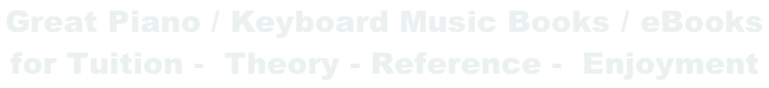 Great Piano / Keyboard Music Books / eBooks  for Tuition -  Theory - Reference -  Enjoyment