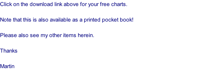 Click on the download link above for your free charts.  Note that this is also available as a printed pocket book!  Please also see my other items herein.  Thanks  Martin